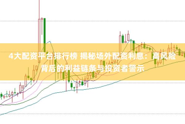 4大配资平台排行榜 揭秘场外配资利息：高风险背后的利益链条与投资者警示
