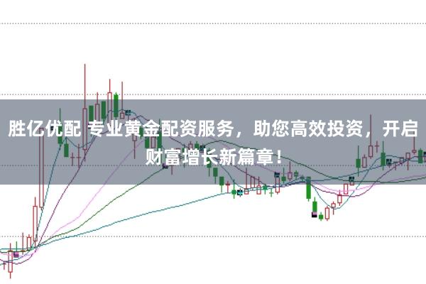 胜亿优配 专业黄金配资服务，助您高效投资，开启财富增长新篇章！