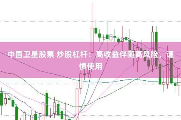 中国卫星股票 炒股杠杆：高收益伴随高风险，谨慎使用