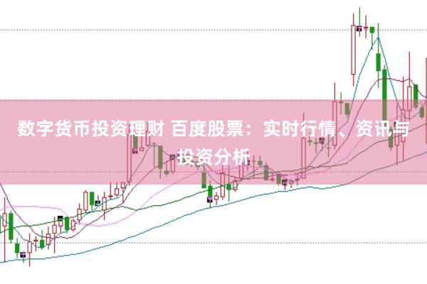 数字货币投资理财 百度股票：实时行情、资讯与投资分析