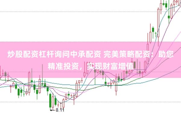 炒股配资杠杆询问中承配资 完美策略配资：助您精准投资，实现财富增值