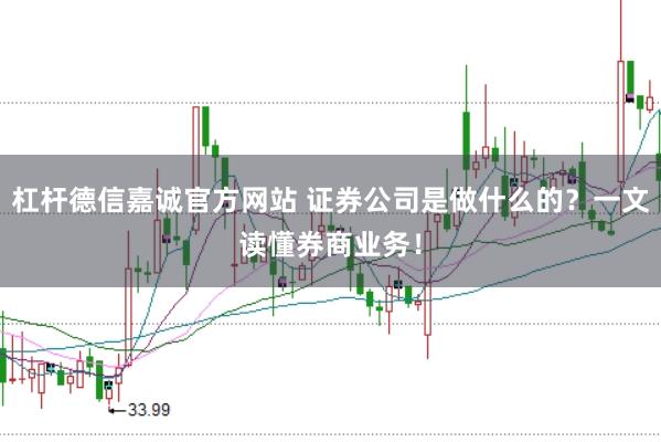 杠杆德信嘉诚官方网站 证券公司是做什么的？一文读懂券商业务！