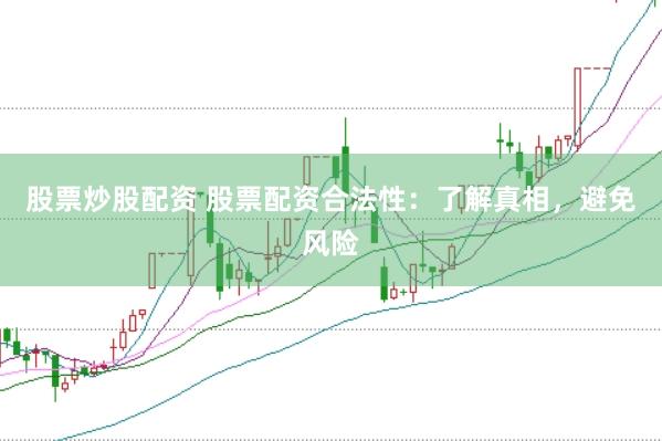 股票炒股配资 股票配资合法性:了解真相,避免风险