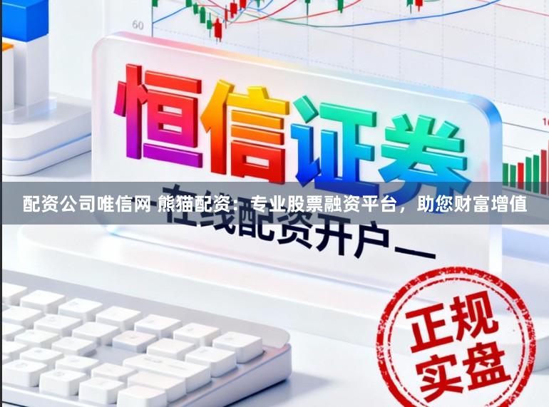 配资公司唯信网 熊猫配资：专业股票融资平台，助您财富增值