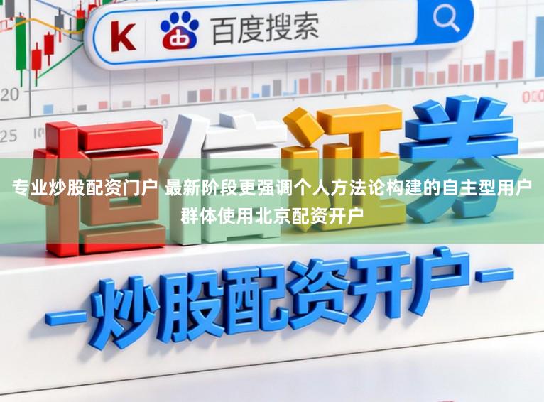 专业炒股配资门户 最新阶段更强调个人方法论构建的自主型用户群体使用北京配资开户