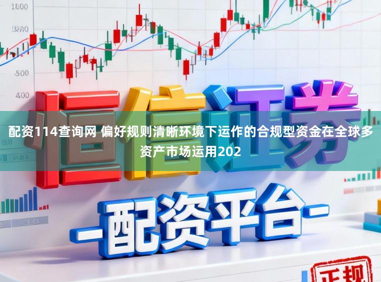 配资114查询网 偏好规则清晰环境下运作的合规型资金在全球多资产市场运用202