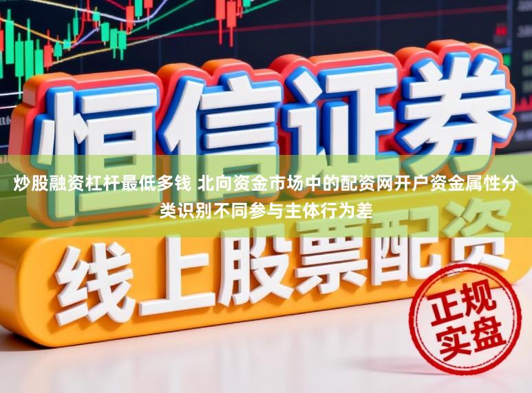炒股融资杠杆最低多钱 北向资金市场中的配资网开户资金属性分类识别不同参与主体行为差