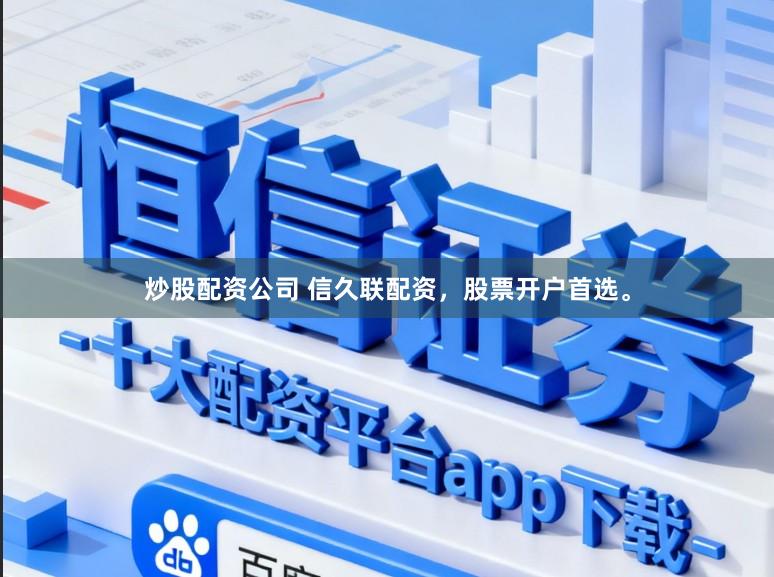 炒股配资公司 信久联配资，股票开户首选。