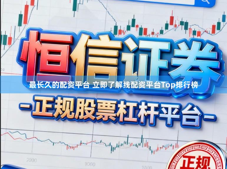 最长久的配资平台 立即了解线配资平台Top排行榜