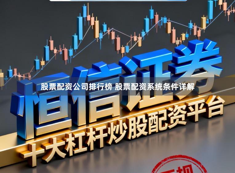 股票配资公司排行榜 股票配资系统条件详解