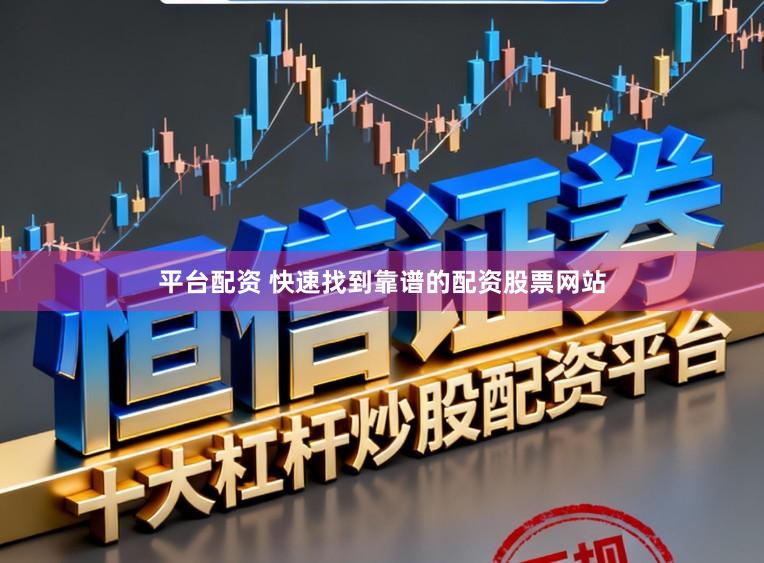 平台配资 快速找到靠谱的配资股票网站