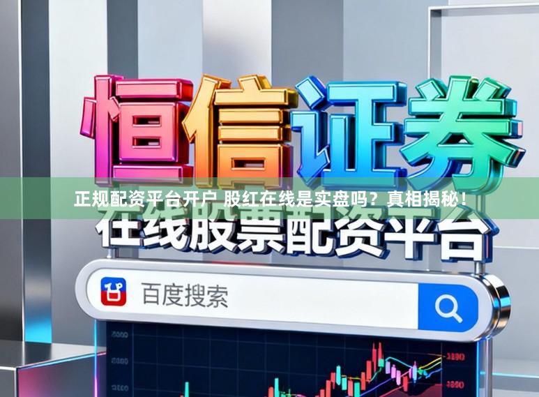 正规配资平台开户 股红在线是实盘吗？真相揭秘！