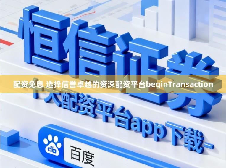 配资免息 选择信誉卓越的资深配资平台beginTransaction