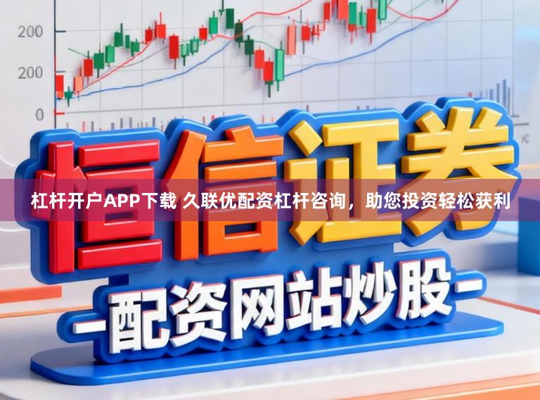 杠杆开户APP下载 久联优配资杠杆咨询，助您投资轻松获利