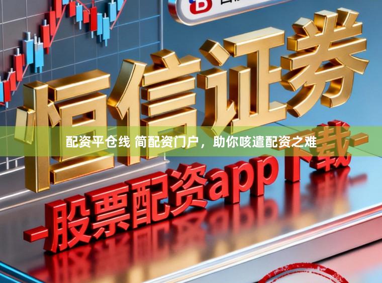 配资平仓线 简配资门户，助你咳遣配资之难