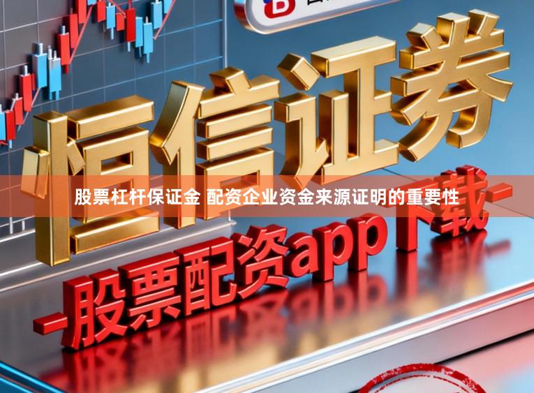 股票杠杆保证金 配资企业资金来源证明的重要性