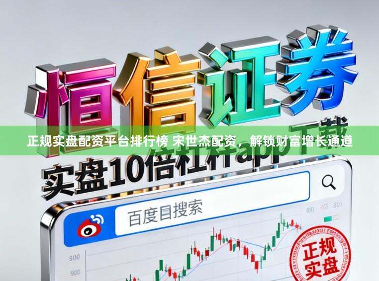 正规实盘配资平台排行榜 宋世杰配资，解锁财富增长通道