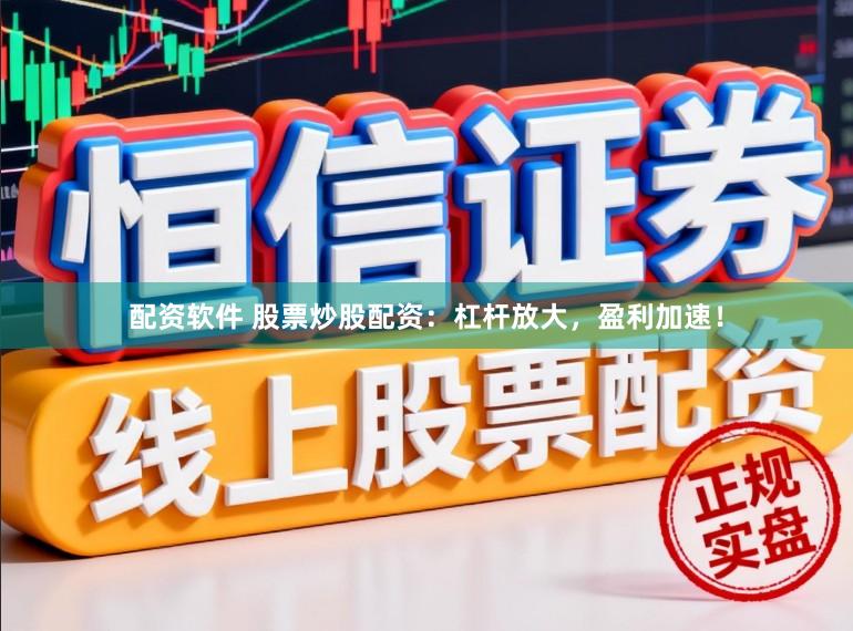 配资软件 股票炒股配资：杠杆放大，盈利加速！
